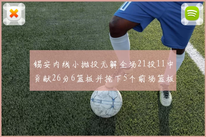 锡安内线小抛投无解全场21投11中贡献26分6篮板并抢下5个前场篮板